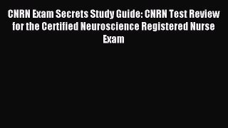 Read CNRN Exam Secrets Study Guide: CNRN Test Review for the Certified Neuroscience Registered