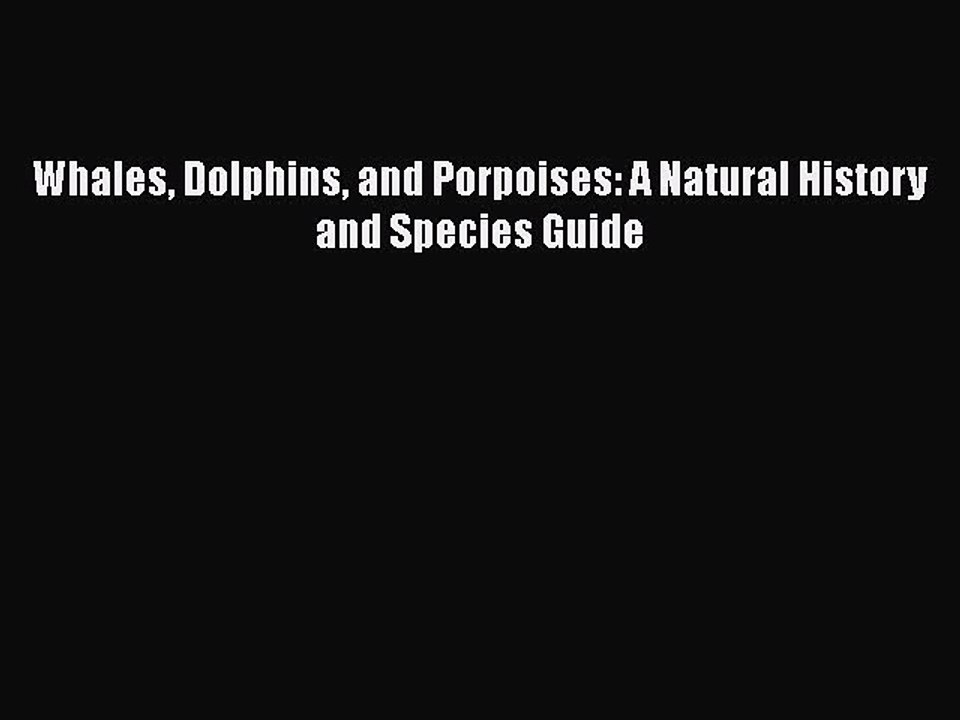 PDF Whales Dolphins and Porpoises: A Natural History and Species Guide  EBook