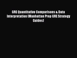 Read GRE Quantitative Comparisons & Data Interpretation (Manhattan Prep GRE Strategy Guides)