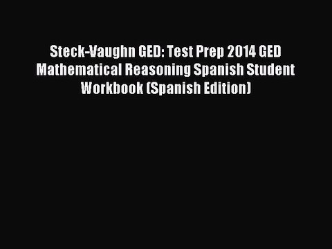 Read Steck-Vaughn GED: Test Prep 2014 GED Mathematical Reasoning Spanish Student Workbook (Spanish