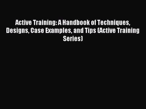 Read Active Training: A Handbook of Techniques Designs Case Examples and Tips (Active Training