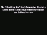 Read The I Need Help Now Study Companion: Otherwise Known as the I Should have Done this weeks