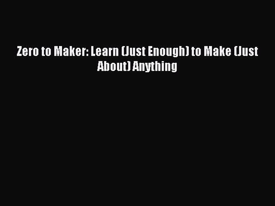 Read Zero to Maker: Learn (Just Enough) to Make (Just About) Anything Ebook Online