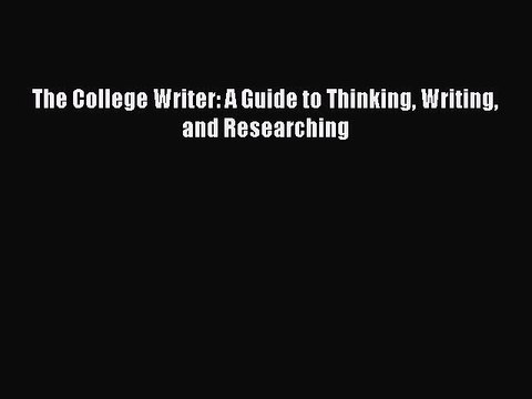 Read The College Writer: A Guide to Thinking Writing and Researching Ebook Free
