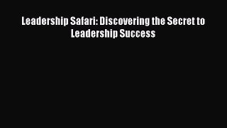 Read Leadership Safari: Discovering the Secret to Leadership Success Ebook Free