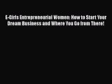 [PDF] E-Girls Entrepreneurial Women: How to Start Your Dream Business and Where You Go from