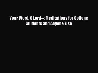 Read Your Word O Lord--: Meditations for College Students and Anyone Else Ebook Free