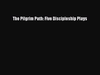 Read The Pilgrim Path: Five Discipleship Plays Ebook Free