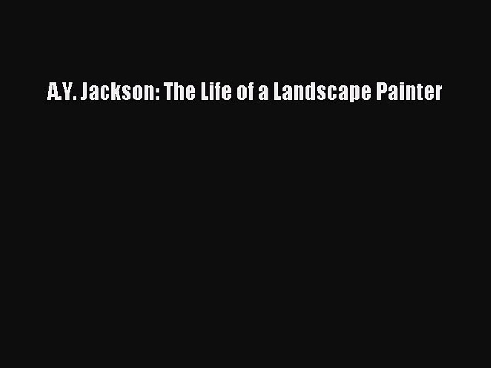 Download A.Y. Jackson: The Life of a Landscape Painter Free Books