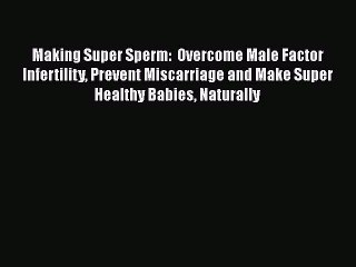 Скачать видео: Download Making Super Sperm:  Overcome Male Factor Infertility Prevent Miscarriage and Make