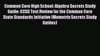 Read Common Core High School: Algebra Secrets Study Guide: CCSS Test Review for the Common