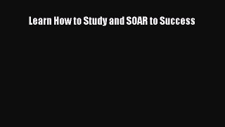 Read Learn How to Study and SOAR to Success Ebook Online
