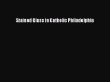Read Stained Glass in Catholic Philadelphia Ebook Free