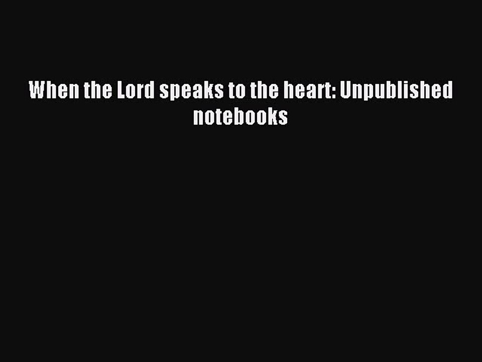 Read When the Lord speaks to the heart: Unpublished notebooks Ebook Free