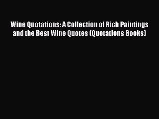 Read Wine Quotations: A Collection of Rich Paintings and the Best Wine Quotes (Quotations Books)