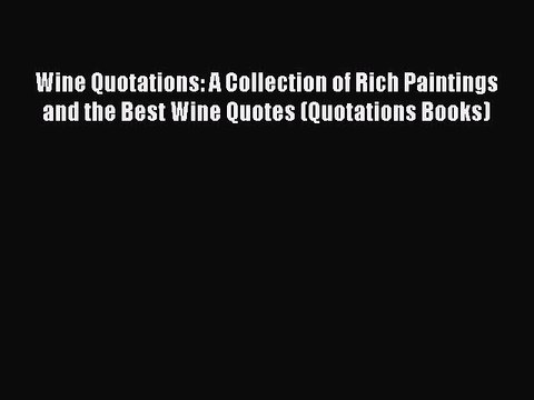 Read Wine Quotations: A Collection of Rich Paintings and the Best Wine Quotes (Quotations Books)
