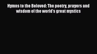 Read Hymns to the Beloved: The poetry prayers and wisdom of the world's great mystics Ebook
