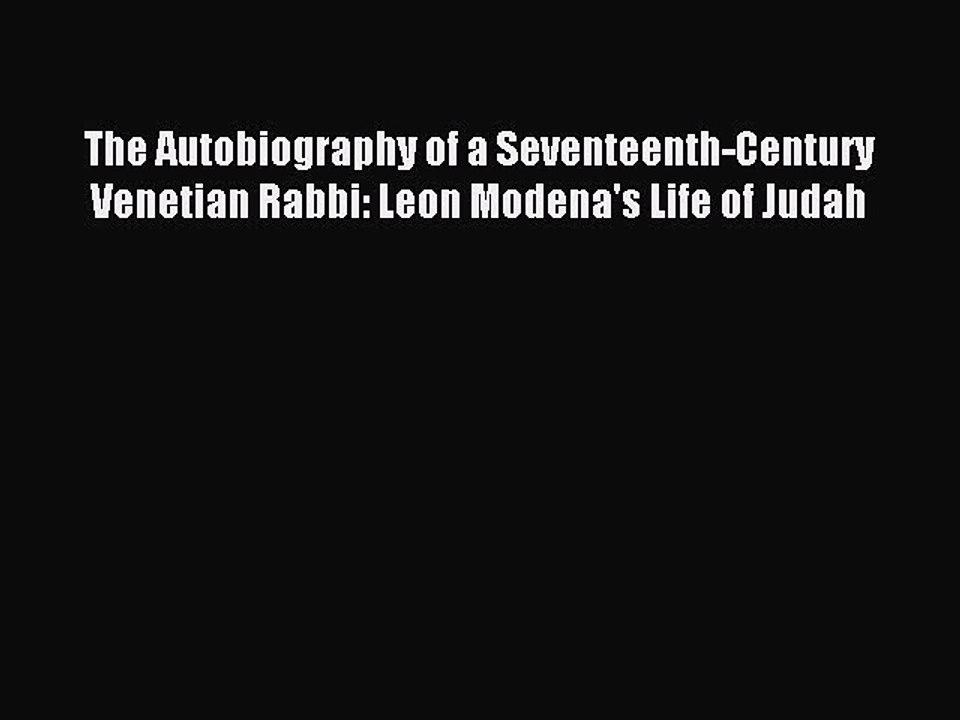 Download The Autobiography of a Seventeenth-Century Venetian Rabbi: Leon Modena's Life of Judah