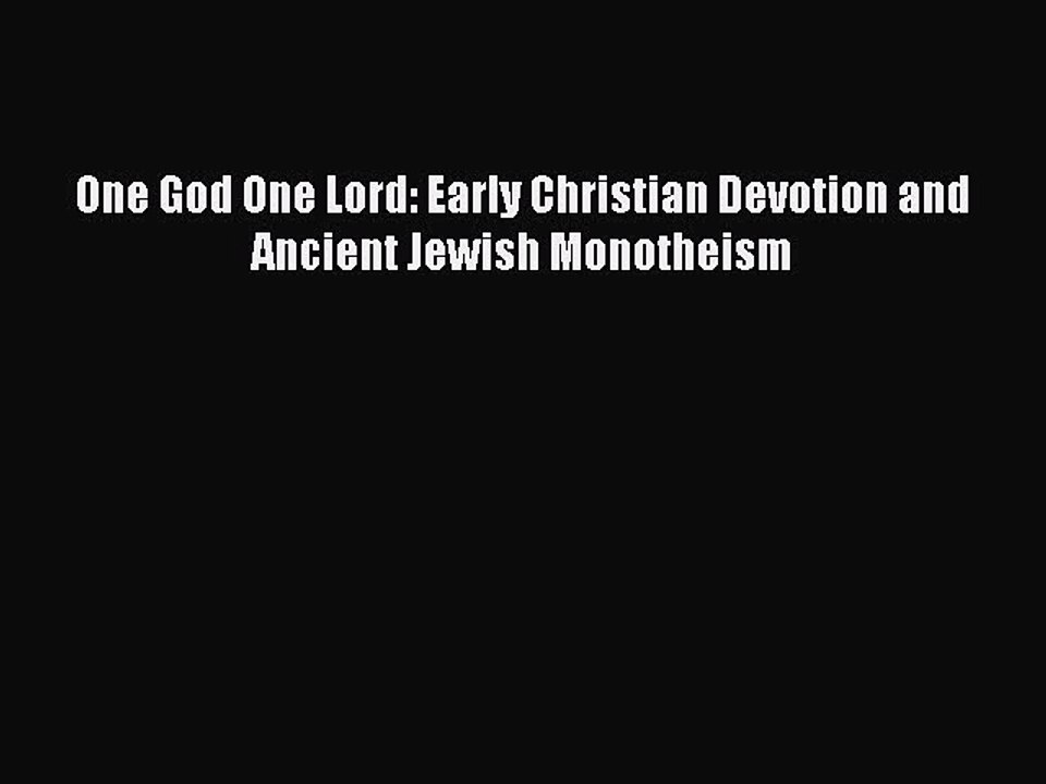 Read One God One Lord: Early Christian Devotion and Ancient Jewish Monotheism Ebook Free