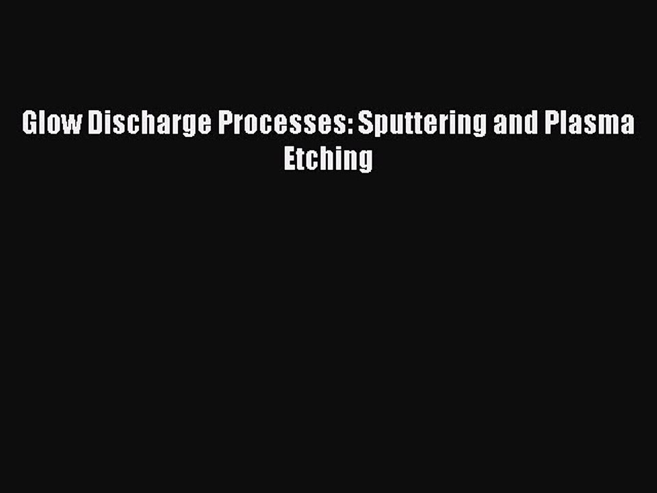 Download Glow Discharge Processes: Sputtering and Plasma Etching PDF Free