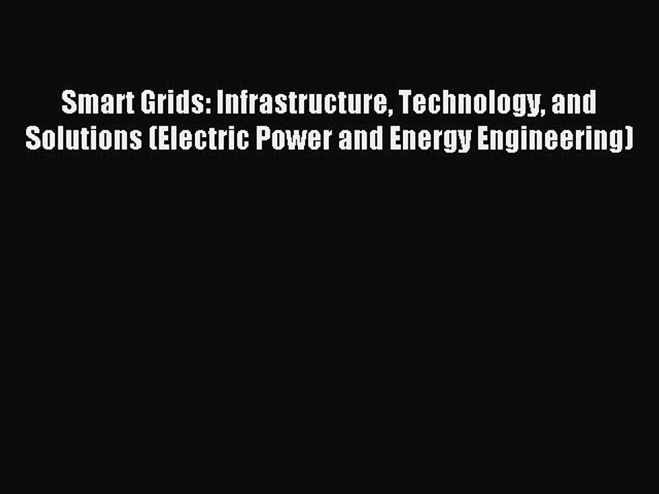 Read Smart Grids: Infrastructure Technology and Solutions (Electric Power and Energy Engineering)