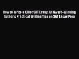 Read How to Write a Killer SAT Essay: An Award-Winning Author's Practical Writing Tips on SAT
