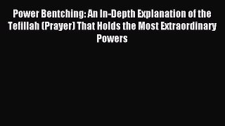 Read Power Bentching: An In-Depth Explanation of the Tefillah (Prayer) That Holds the Most
