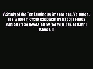 Read A Study of the Ten Luminous Emanations Volume 1: The Wisdom of the Kabbalah by Rabbi Yehuda