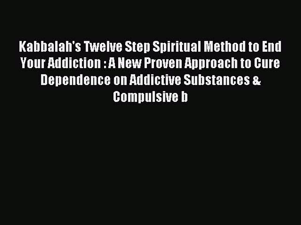 Download Kabbalah's Twelve Step Spiritual Method to End Your Addiction : A New Proven Approach