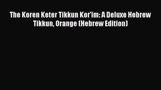 Read The Koren Keter Tikkun Kor'im: A Deluxe Hebrew Tikkun Orange (Hebrew Edition) PDF Free