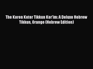 Read The Koren Keter Tikkun Kor'im: A Deluxe Hebrew Tikkun Orange (Hebrew Edition) PDF Free