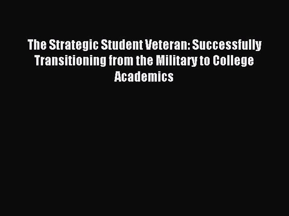 Read The Strategic Student Veteran: Successfully Transitioning from the Military to College
