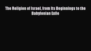 Download The Religion of Israel from Its Beginnings to the Babylonian Exile Ebook Online