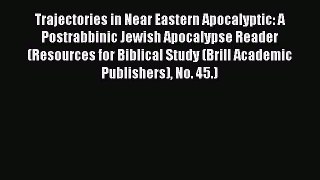 Download Trajectories in Near Eastern Apocalyptic: A Postrabbinic Jewish Apocalypse Reader