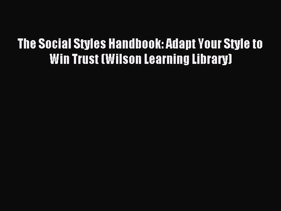 Read The Social Styles Handbook: Adapt Your Style to Win Trust (Wilson Learning Library) Ebook
