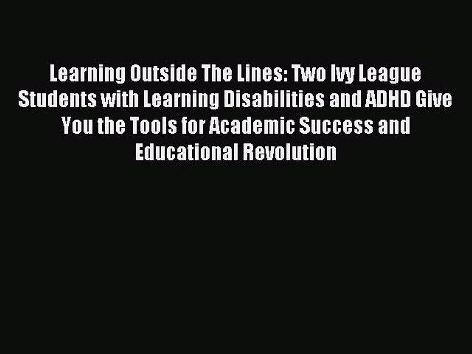 Read Learning Outside The Lines: Two Ivy League Students with Learning Disabilities and ADHD