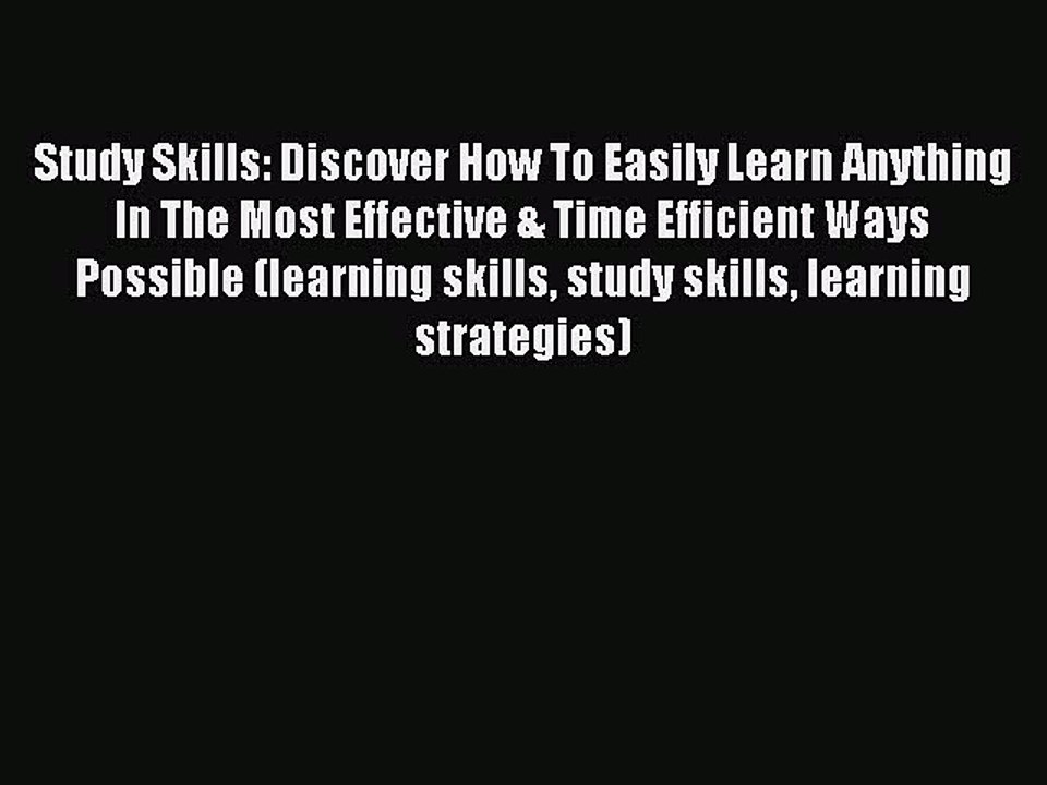 Read Study Skills: Discover How To Easily Learn Anything In The Most Effective & Time Efficient