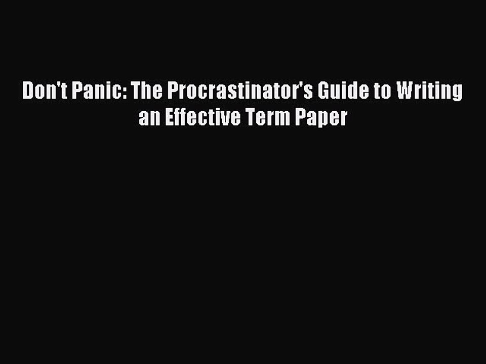 Read Don't Panic: The Procrastinator's Guide to Writing an Effective Term Paper Ebook Free