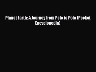 PDF Planet Earth: A Journey from Pole to Pole (Pocket Encyclopedia)  Read Online