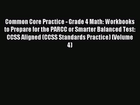 Read Common Core Practice - Grade 4 Math: Workbooks to Prepare for the PARCC or Smarter Balanced