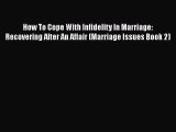Download How To Cope With Infidelity In Marriage: Recovering After An Affair (Marriage Issues