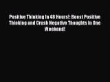 PDF Positive Thinking In 48 Hours!: Boost Positive Thinking and Crush Negative Thoughts In