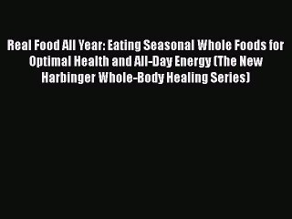 Read Real Food All Year: Eating Seasonal Whole Foods for Optimal Health and All-Day Energy