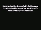 Read Digestive Health & Disease Vol. 2: An Illustrated Encyclopedia of Everything You Ever