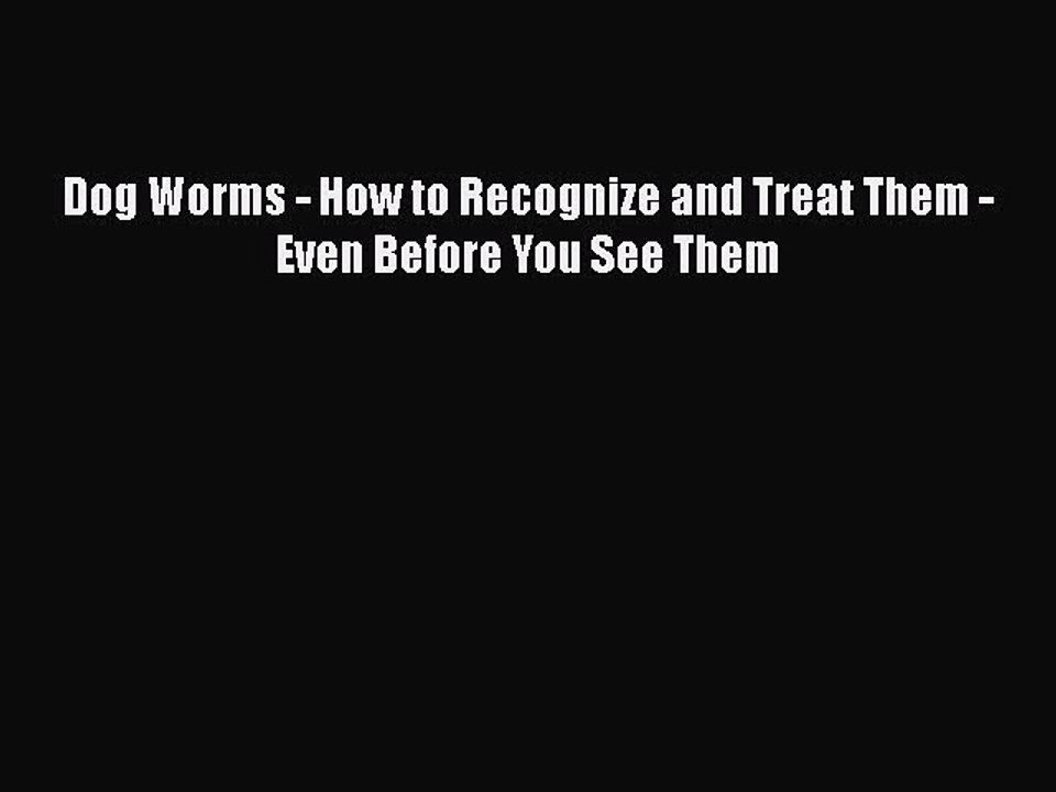 Read Dog Worms - How to Recognize and Treat Them - Even Before You See Them Ebook Free
