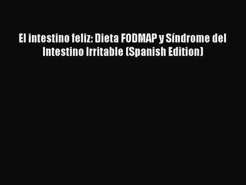 Download El intestino feliz: Dieta FODMAP y Síndrome del Intestino Irritable (Spanish Edition)