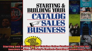 Starting and Building Your Catalog Sales Business Secrets for Success in One of Todays