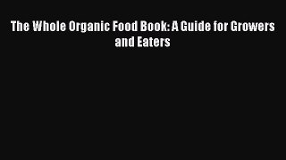 Read The Whole Organic Food Book: A Guide for Growers and Eaters Ebook Free