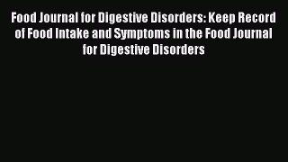 Read Food Journal for Digestive Disorders: Keep Record of Food Intake and Symptoms in the Food