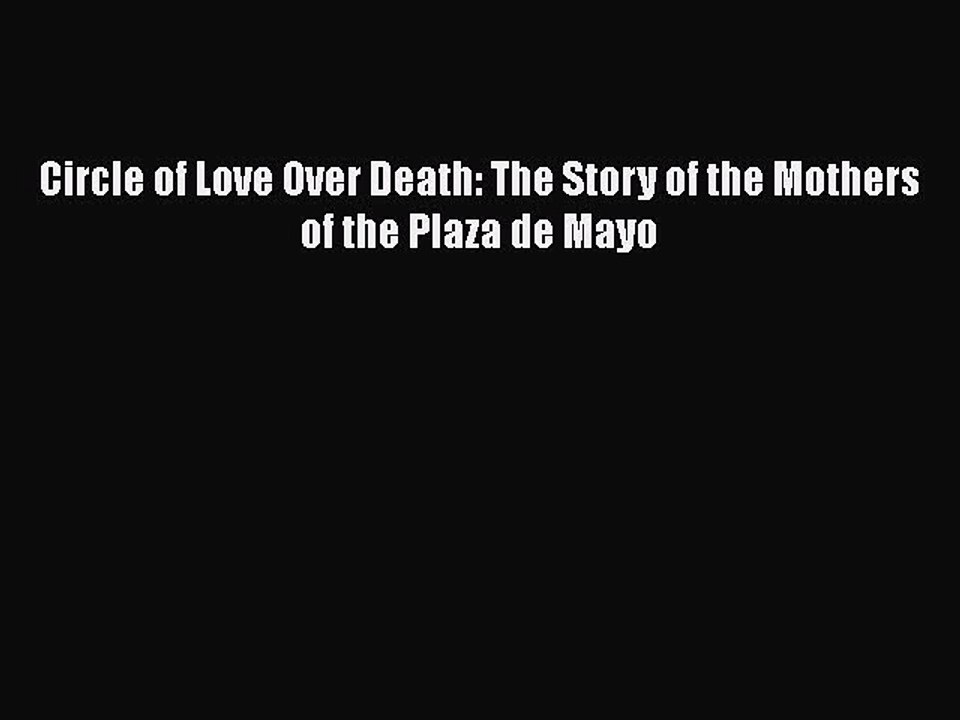 PDF Circle of Love Over Death: The Story of the Mothers of the Plaza de Mayo  EBook